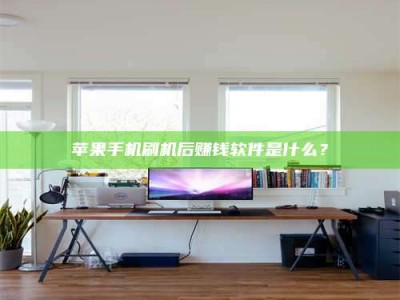 涿州苹果手机刷机后赚钱软件是什么？