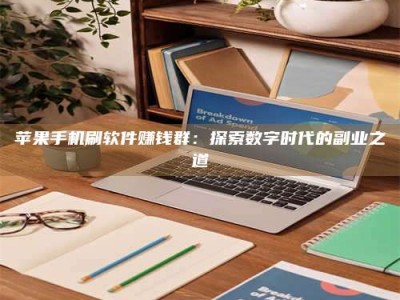 涿州苹果手机刷软件赚钱群：探索数字时代的副业之道